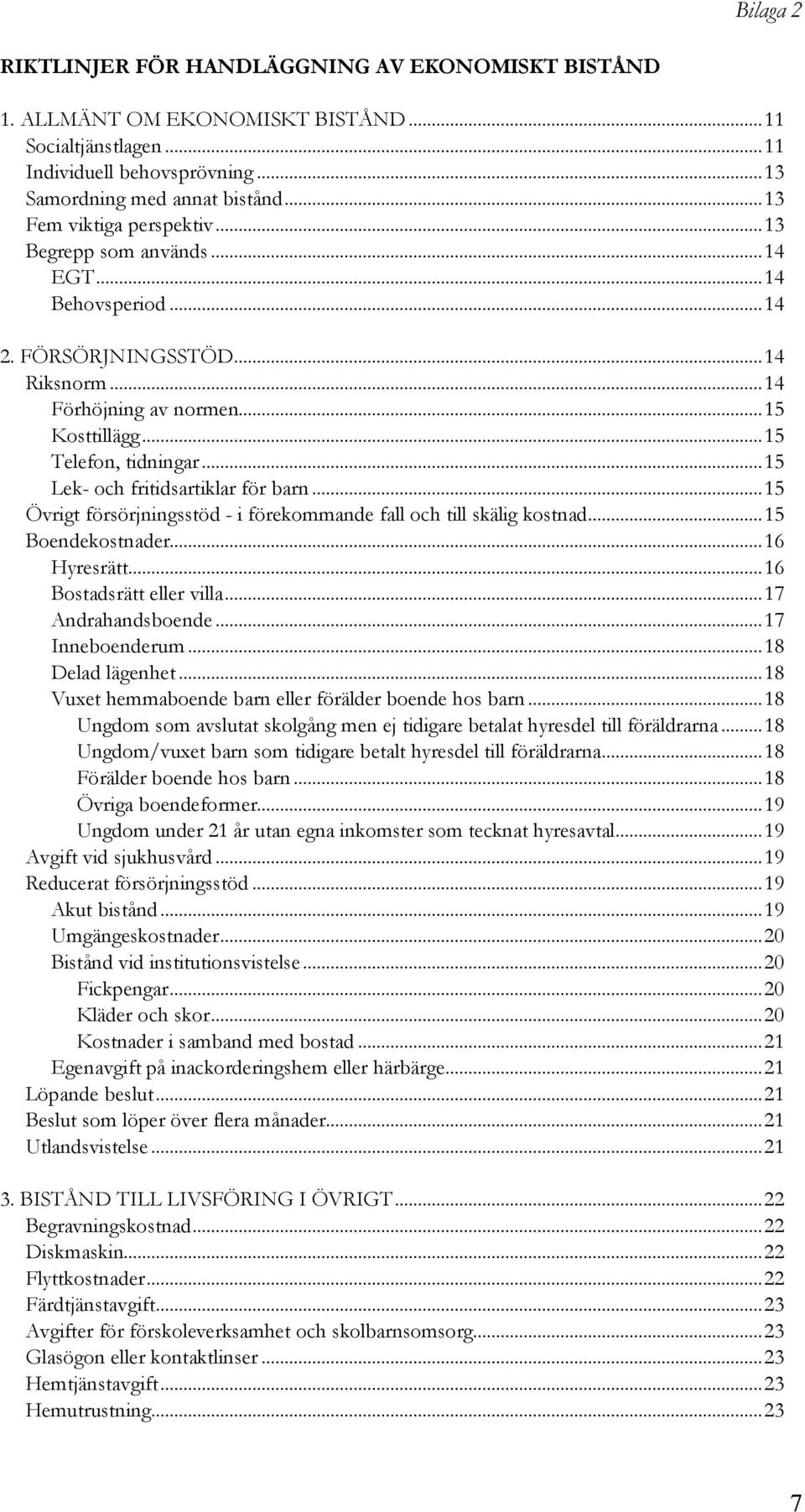 ..15 Lek- och fritidsartiklar för barn...15 Övrigt försörjningsstöd - i förekommande fall och till skälig kostnad...15 Boendekostnader...16 Hyresrätt...16 Bostadsrätt eller villa...17 Andrahandsboende.