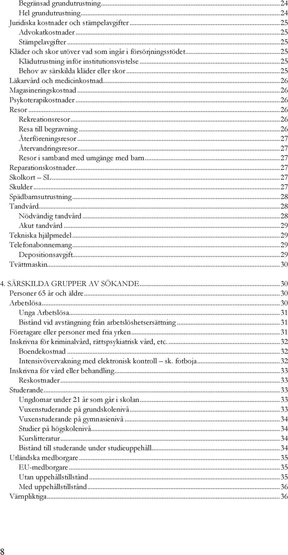 ..26 Rekreationsresor...26 Resa till begravning...26 Återföreningsresor...27 Återvandringsresor...27 Resor i samband med umgänge med barn...27 Reparationskostnader...27 Skolkort SL...27 Skulder.