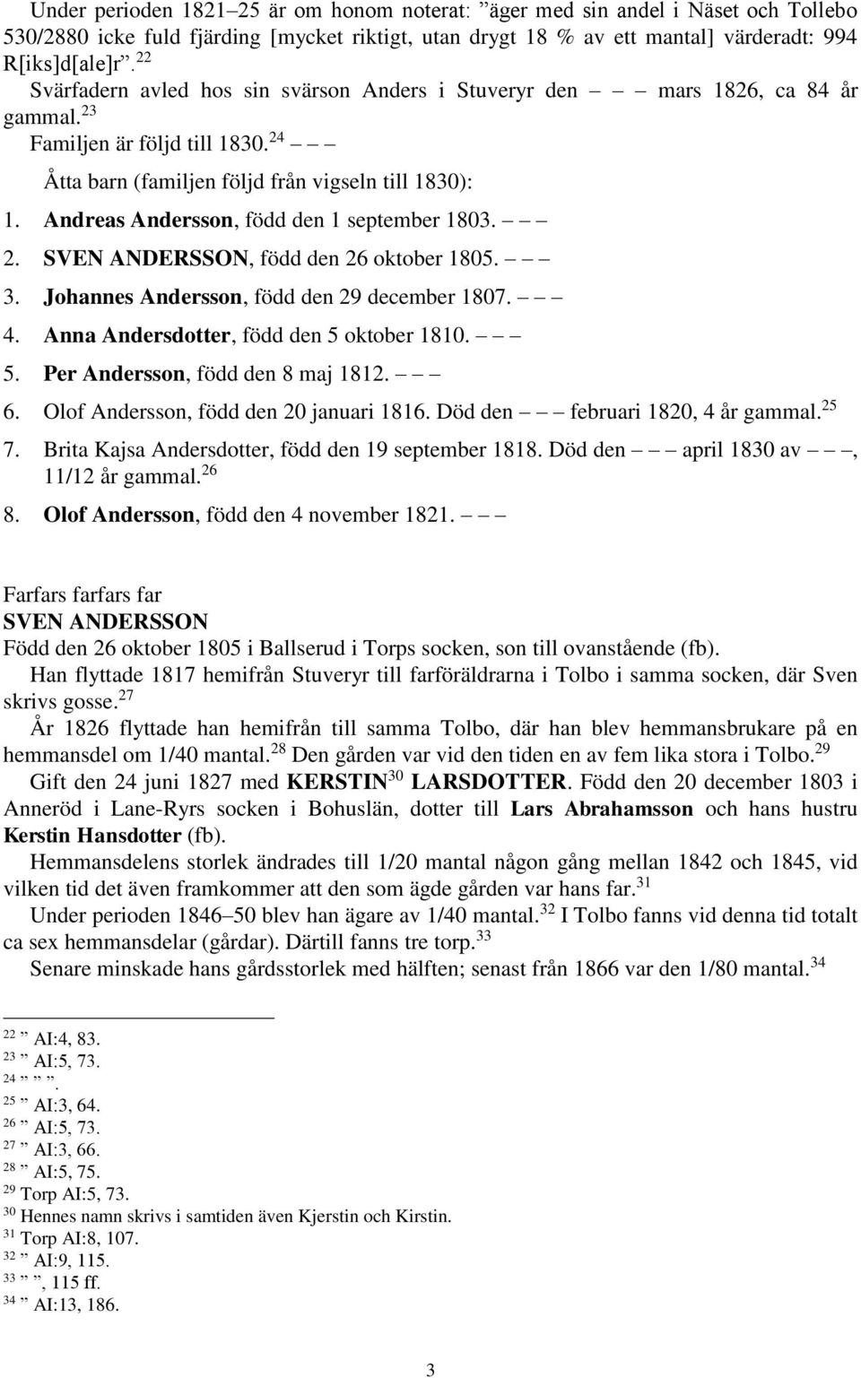 Andreas Andersson, född den 1 september 1803. 2. SVEN ANDERSSON, född den 26 oktober 1805. 3. Johannes Andersson, född den 29 december 1807. 4. Anna Andersdotter, född den 5 