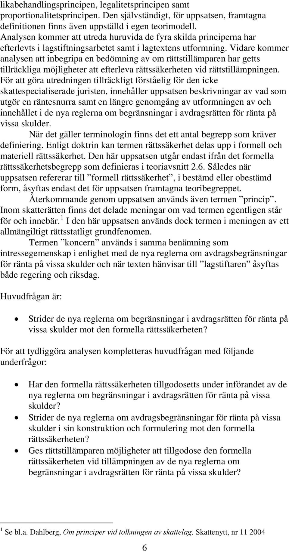 Vidare kommer analysen att inbegripa en bedömning av om rättstillämparen har getts tillräckliga möjligheter att efterleva rättssäkerheten vid rättstillämpningen.