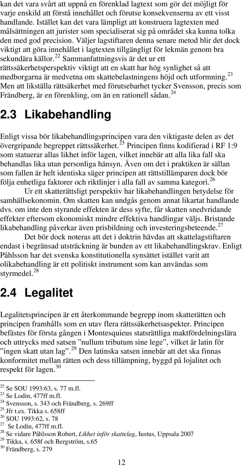 Väljer lagstiftaren denna senare metod blir det dock viktigt att göra innehållet i lagtexten tillgängligt för lekmän genom bra sekundära källor.