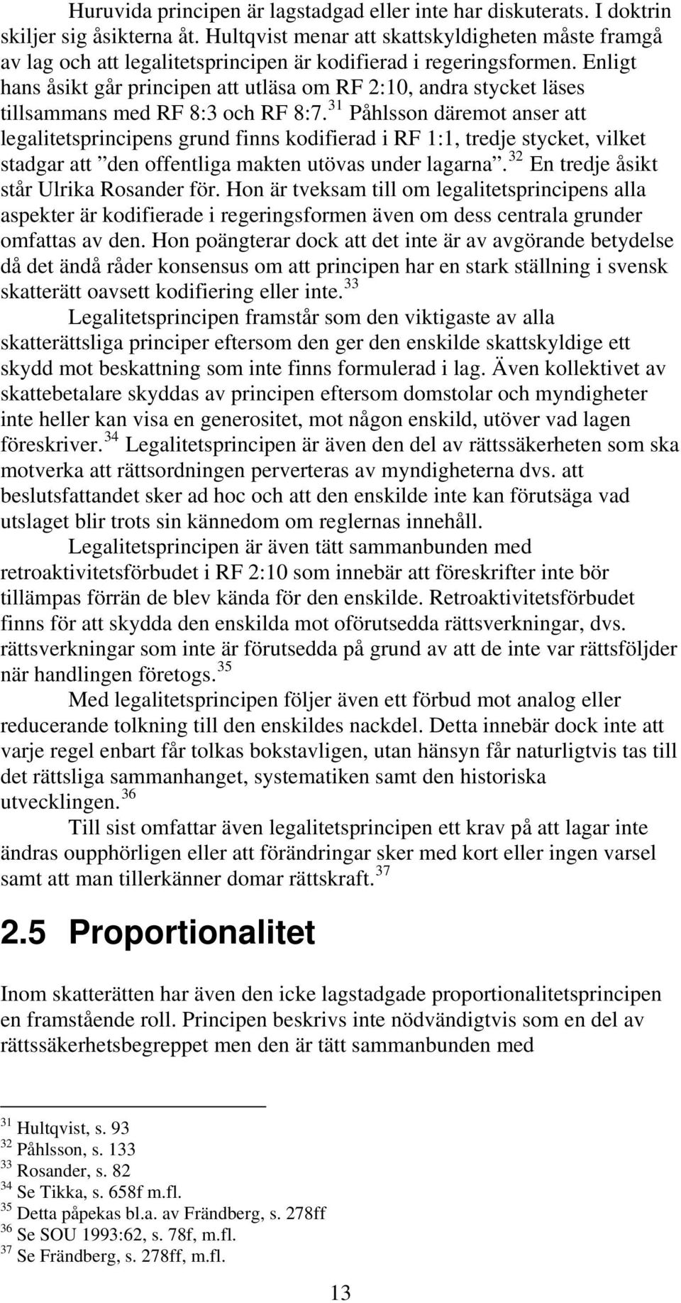 Enligt hans åsikt går principen att utläsa om RF 2:10, andra stycket läses tillsammans med RF 8:3 och RF 8:7.