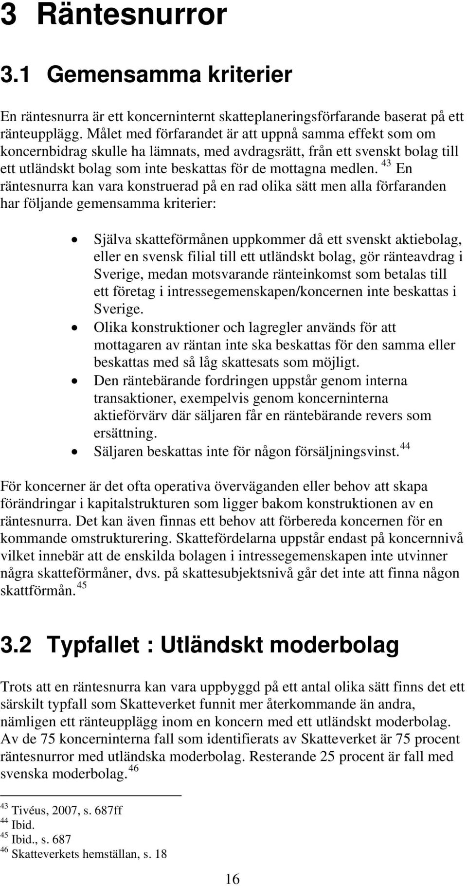 43 En räntesnurra kan vara konstruerad på en rad olika sätt men alla förfaranden har följande gemensamma kriterier: Själva skatteförmånen uppkommer då ett svenskt aktiebolag, eller en svensk filial