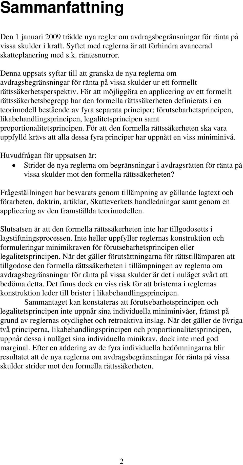 För att möjliggöra en applicering av ett formellt rättssäkerhetsbegrepp har den formella rättssäkerheten definierats i en teorimodell bestående av fyra separata principer; förutsebarhetsprincipen,