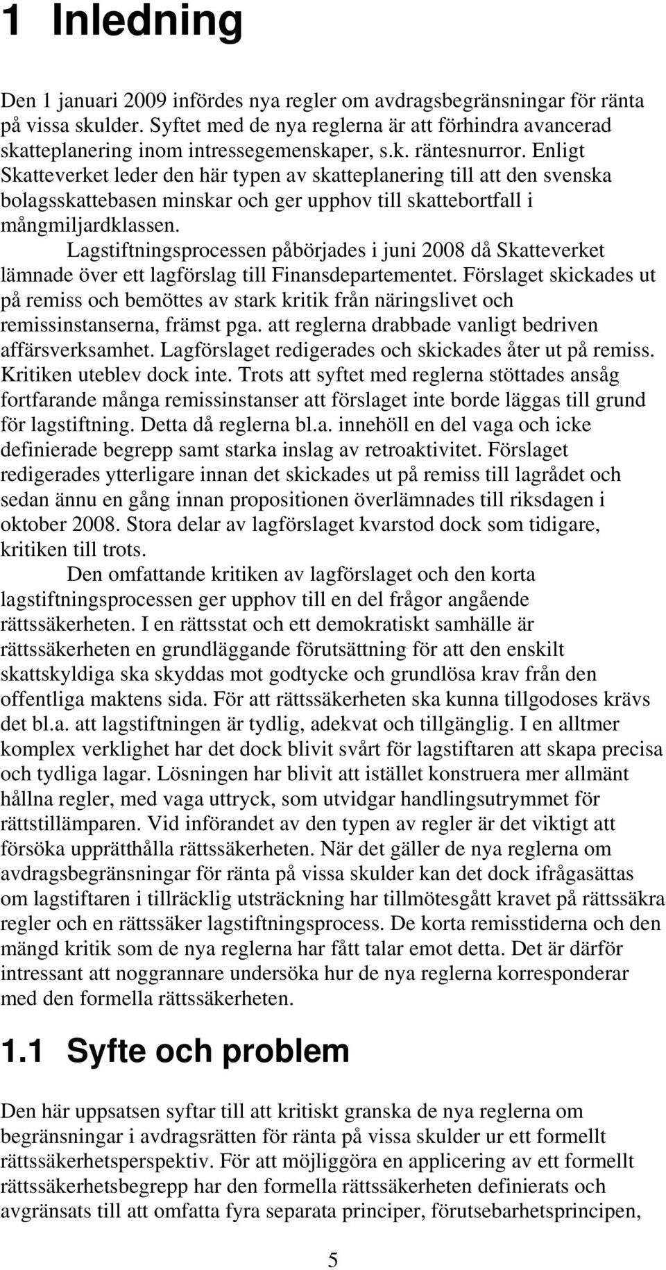 Enligt Skatteverket leder den här typen av skatteplanering till att den svenska bolagsskattebasen minskar och ger upphov till skattebortfall i mångmiljardklassen.