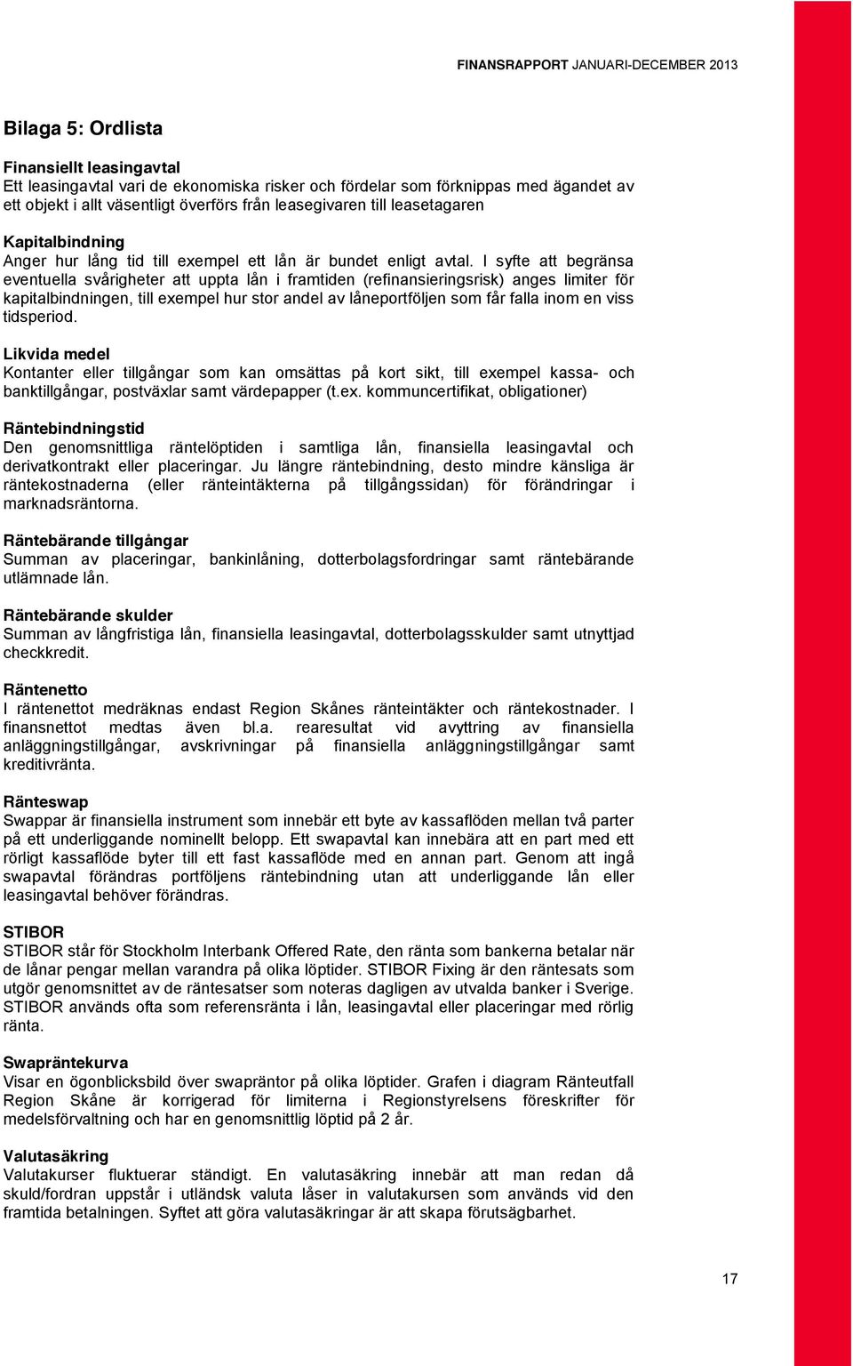 I syfte att begränsa eventuella svårigheter att uppta lån i framtiden (refinansieringsrisk) anges limiter för kapitalbindningen, till exempel hur stor andel av låneportföljen som får falla inom en