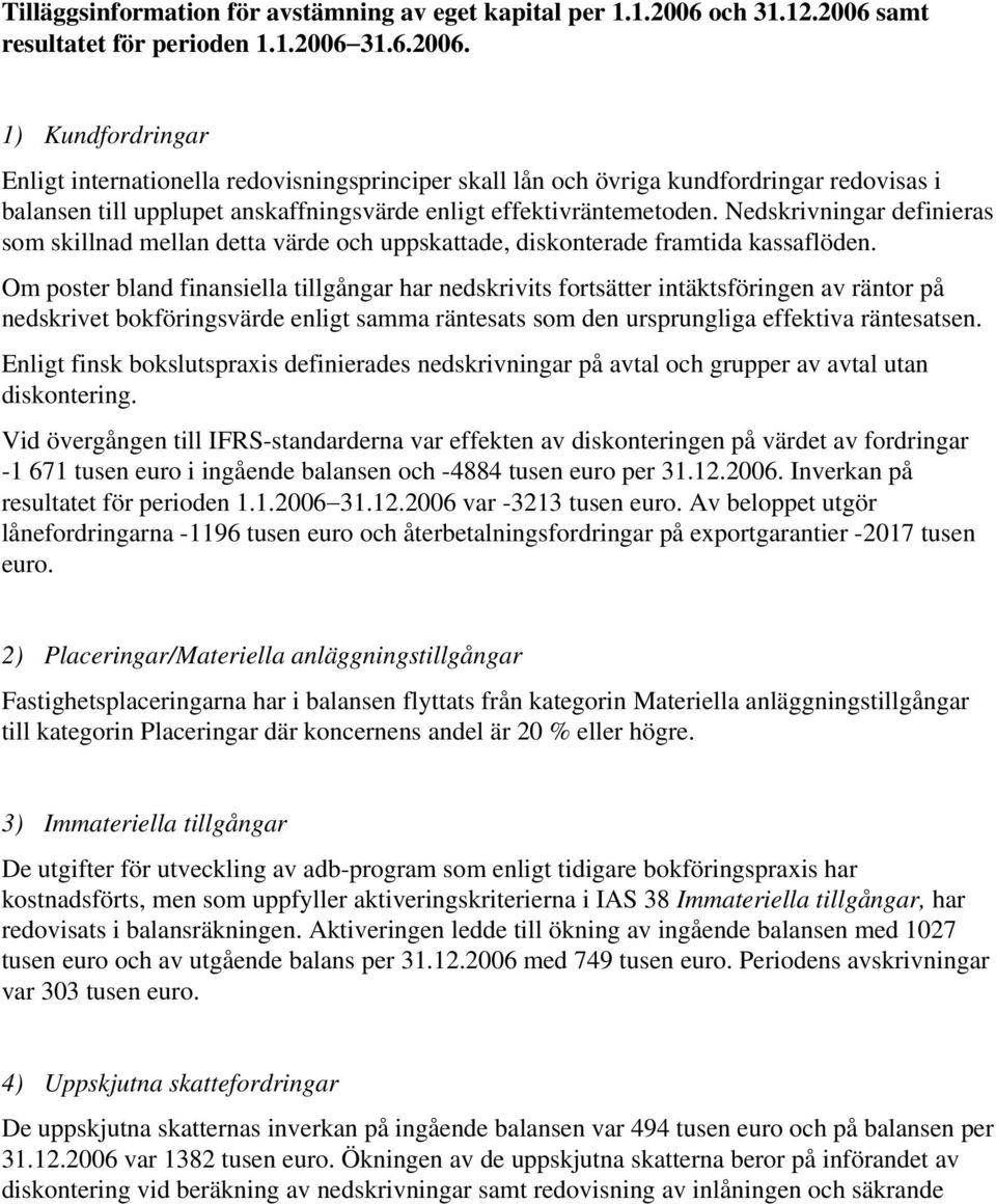 Nedskrivningar definieras som skillnad mellan detta värde och uppskattade, diskonterade framtida kassaflöden.