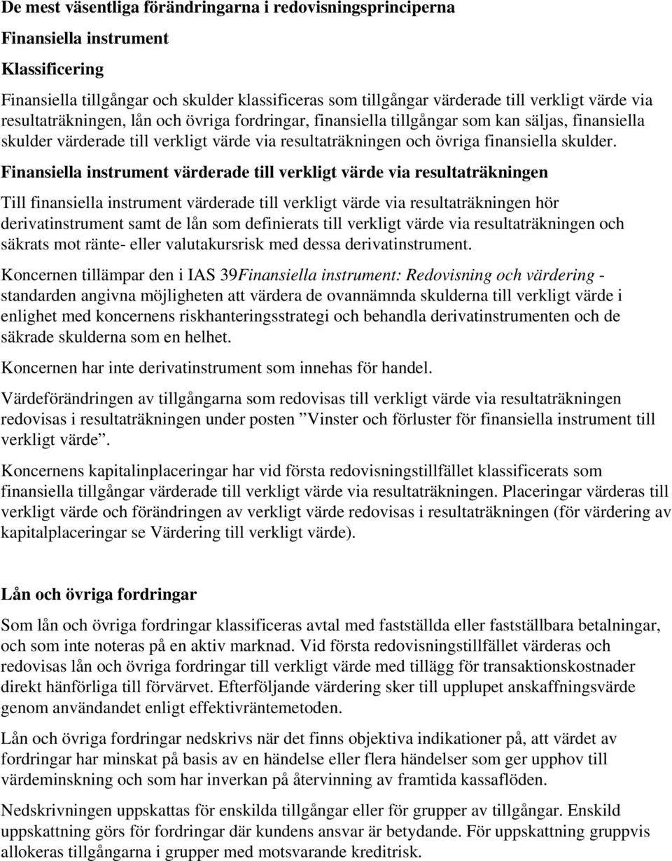 Finansiella instrument värderade till verkligt värde via resultaträkningen Till finansiella instrument värderade till verkligt värde via resultaträkningen hör derivatinstrument samt de lån som