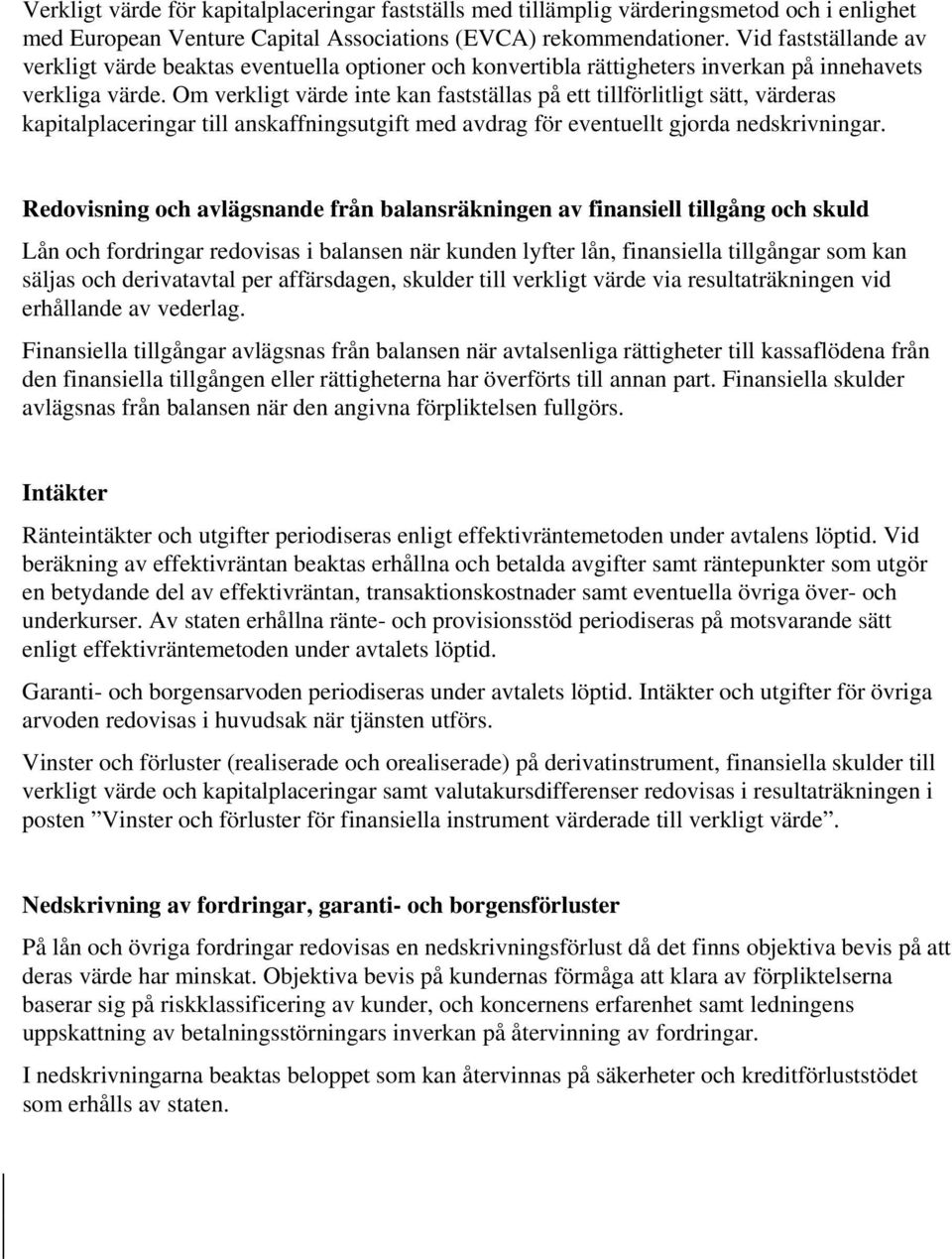 Om verkligt värde inte kan fastställas på ett tillförlitligt sätt, värderas kapitalplaceringar till anskaffningsutgift med avdrag för eventuellt gjorda nedskrivningar.