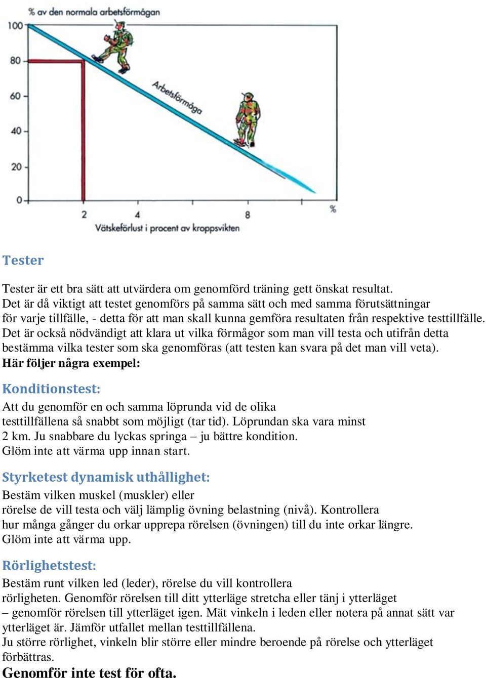 Det är också nödvändigt att klara ut vilka förmågor som man vill testa och utifrån detta bestämma vilka tester som ska genomföras (att testen kan svara på det man vill veta).