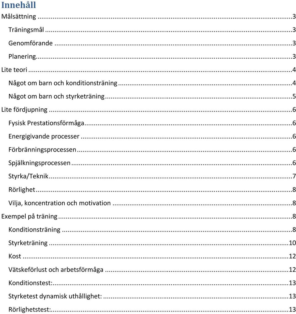 ..6 Spjälkningsprocessen...6 Styrka/Teknik...7 Rörlighet...8 Vilja, koncentration och motivation...8 Exempel på träning...8 Konditionsträning.