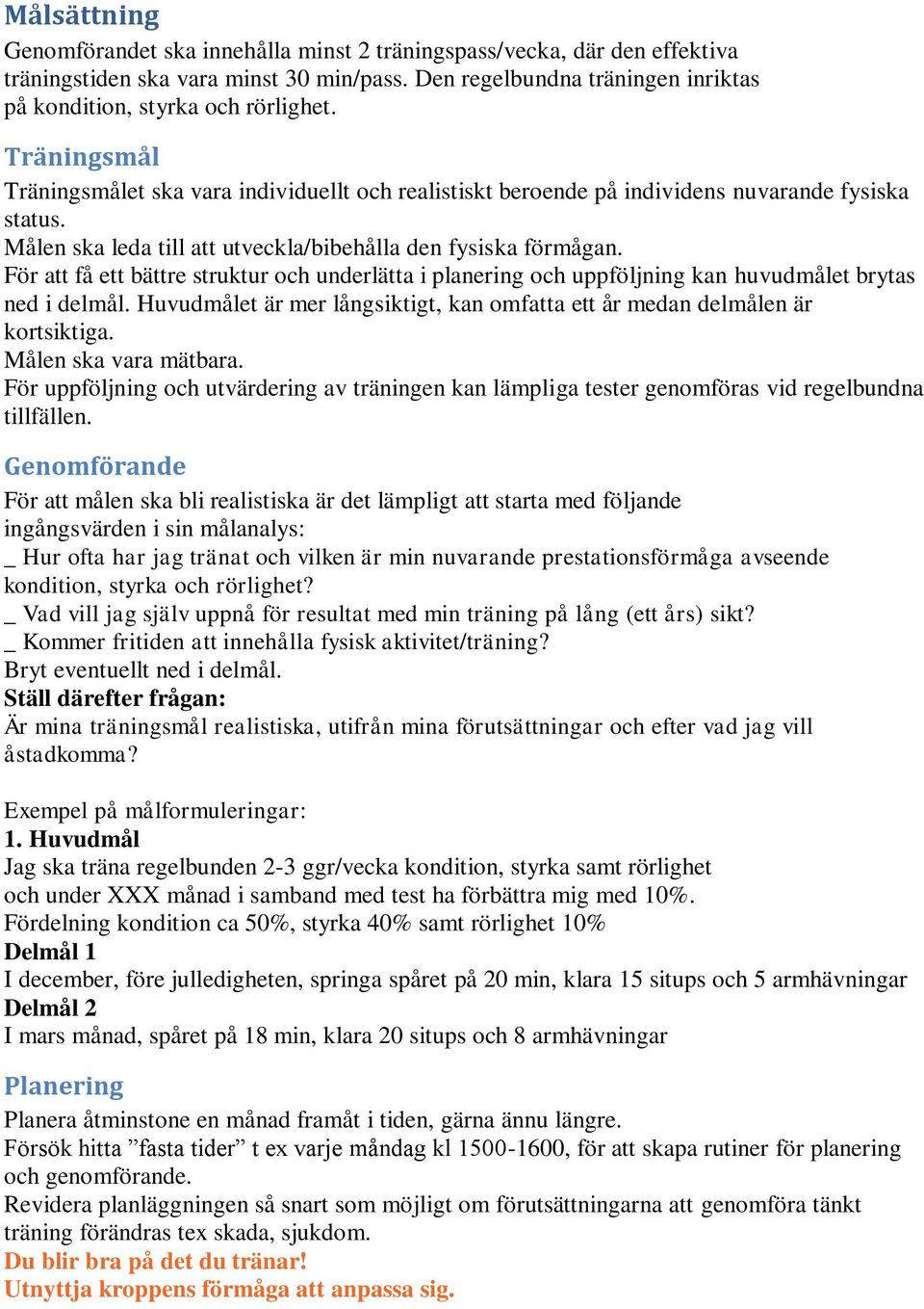 För att få ett bättre struktur och underlätta i planering och uppföljning kan huvudmålet brytas ned i delmål. Huvudmålet är mer långsiktigt, kan omfatta ett år medan delmålen är kortsiktiga.