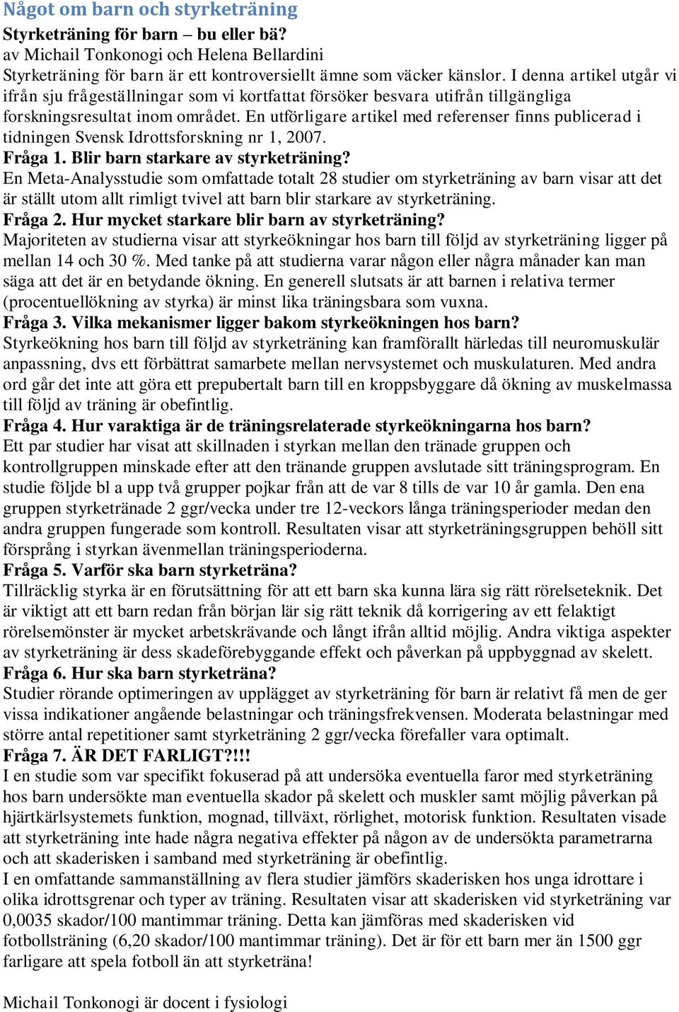 En utförligare artikel med referenser finns publicerad i tidningen Svensk Idrottsforskning nr 1, 2007. Fråga 1. Blir barn starkare av styrketräning?