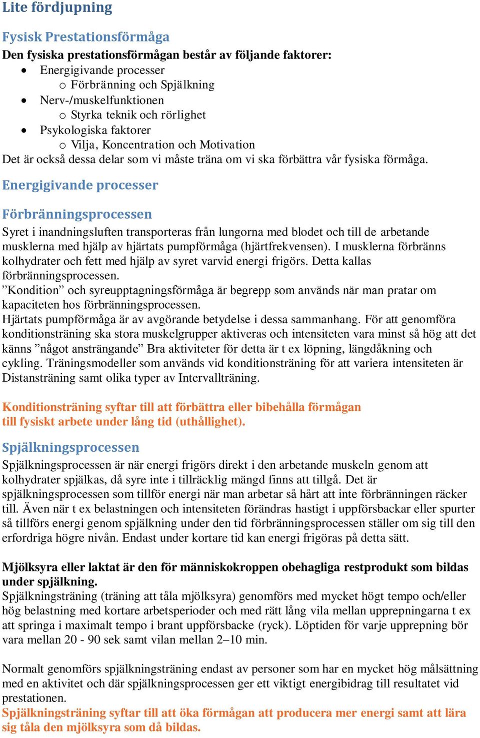 Energigivande processer Förbränningsprocessen Syret i inandningsluften transporteras från lungorna med blodet och till de arbetande musklerna med hjälp av hjärtats pumpförmåga (hjärtfrekvensen).