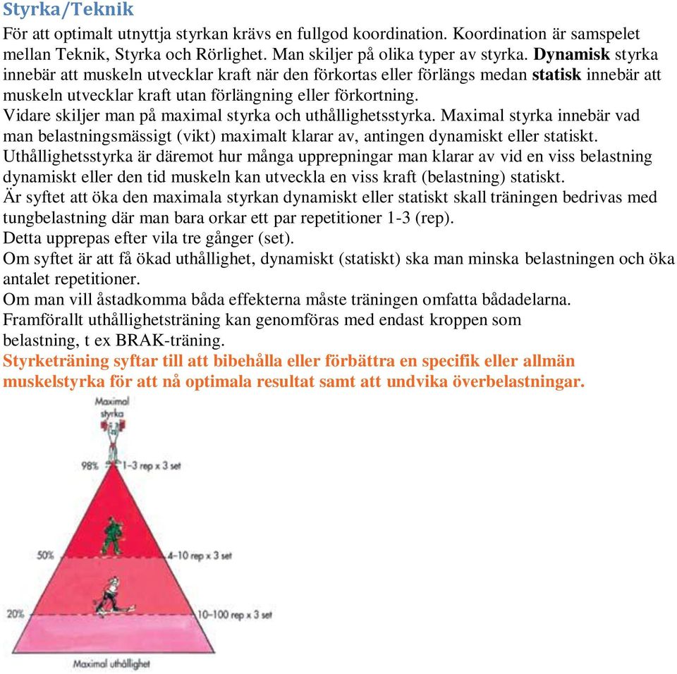 Vidare skiljer man på maximal styrka och uthållighetsstyrka. Maximal styrka innebär vad man belastningsmässigt (vikt) maximalt klarar av, antingen dynamiskt eller statiskt.