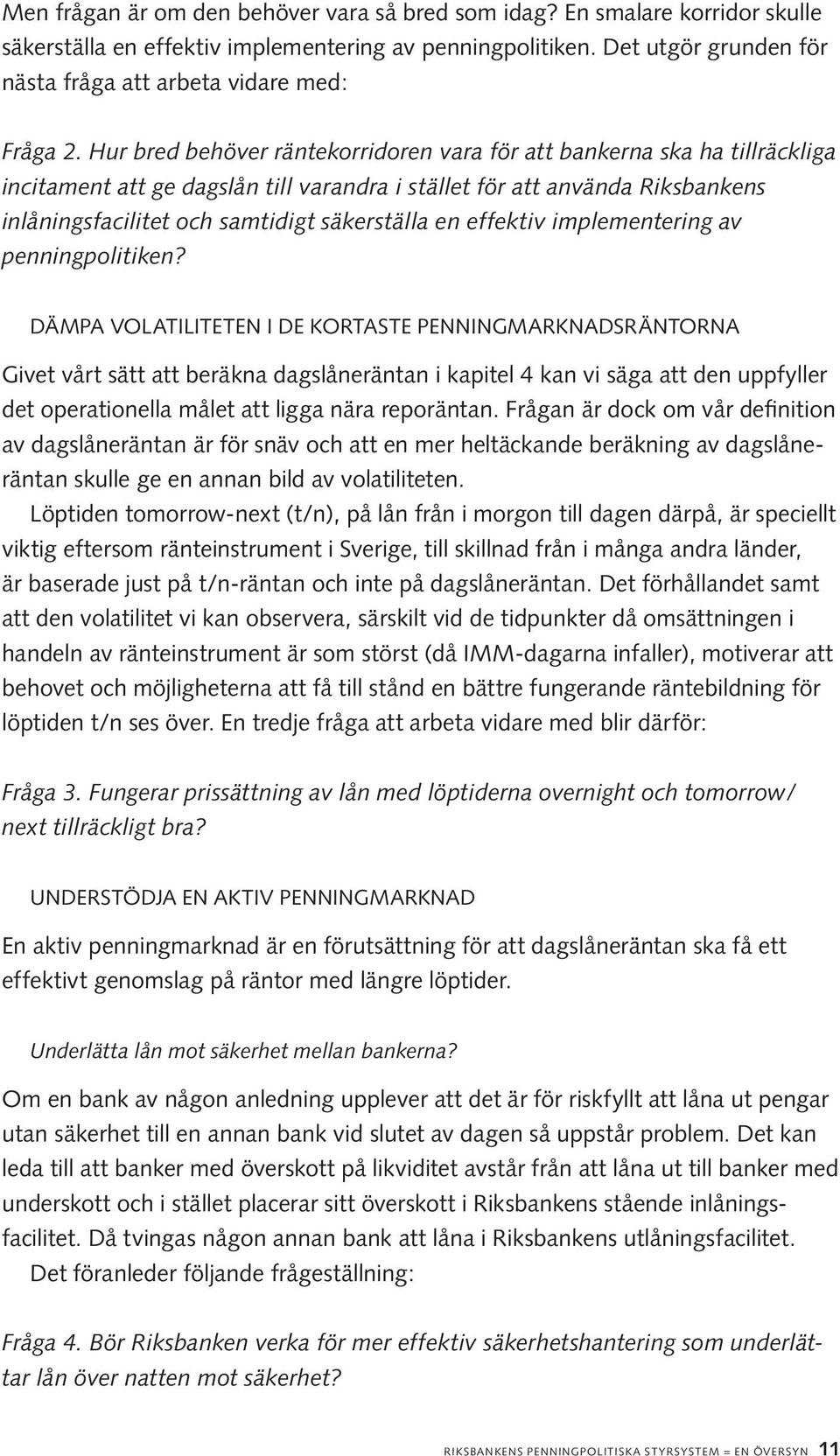 Hur bred behöver räntekorridoren vara för att bankerna ska ha tillräckliga incitament att ge dagslån till varandra i stället för att använda Riksbankens inlåningsfacilitet och samtidigt säkerställa