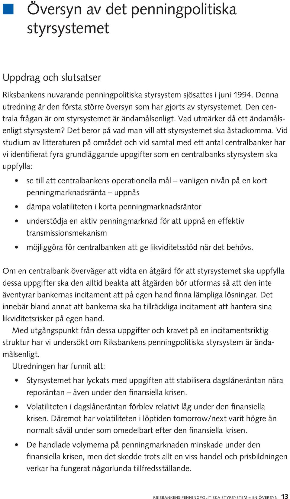 Det beror på vad man vill att styrsystemet ska åstadkomma.