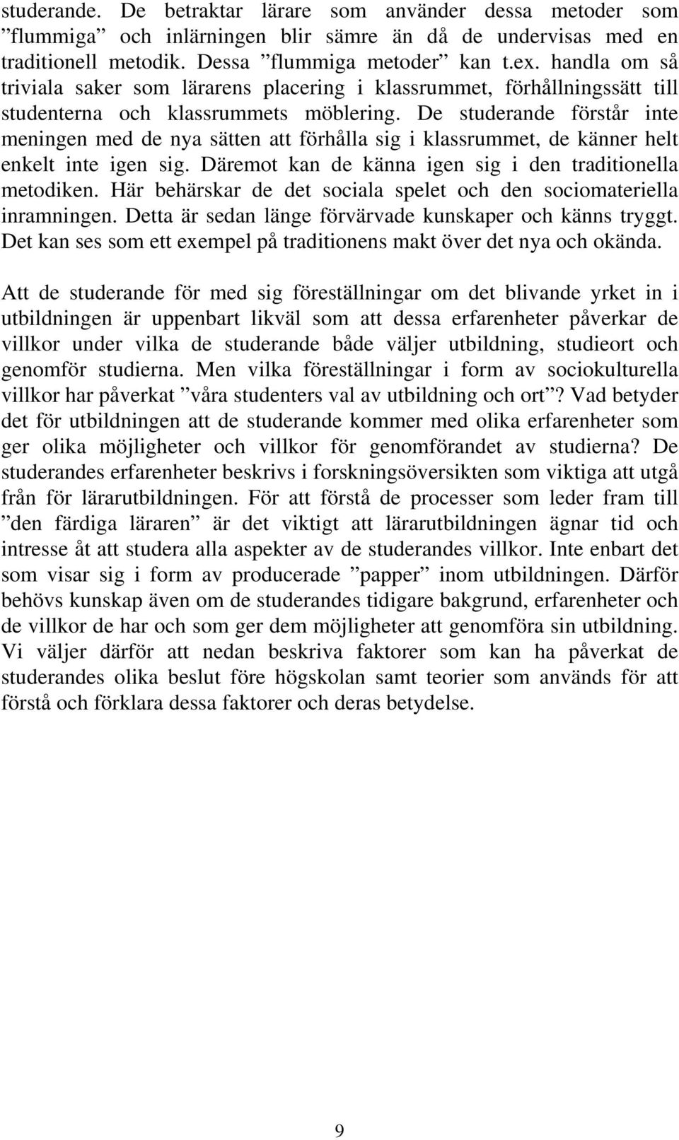 De studerande förstår inte meningen med de nya sätten att förhålla sig i klassrummet, de känner helt enkelt inte igen sig. Däremot kan de känna igen sig i den traditionella metodiken.