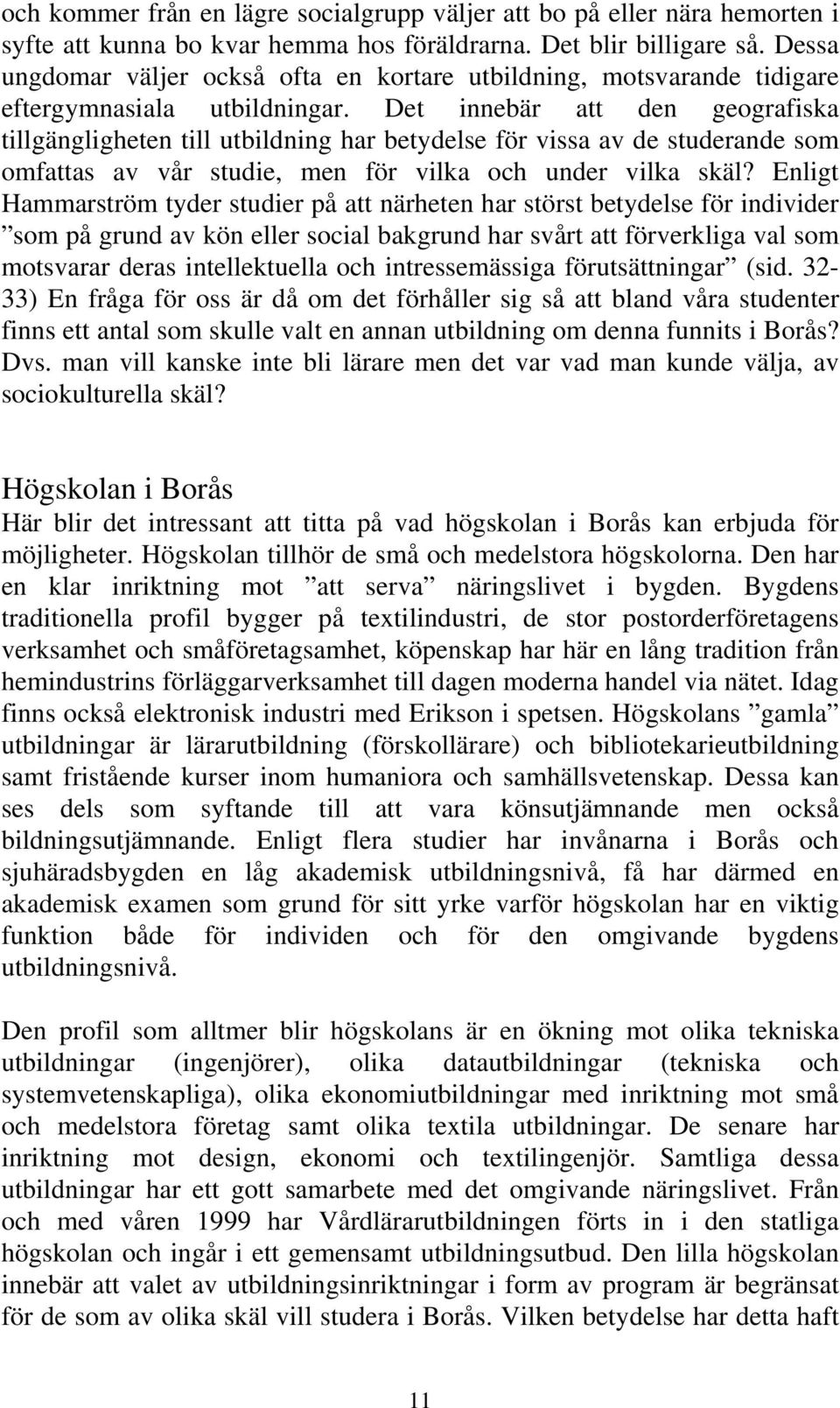 Det innebär att den geografiska tillgängligheten till utbildning har betydelse för vissa av de studerande som omfattas av vår studie, men för vilka och under vilka skäl?