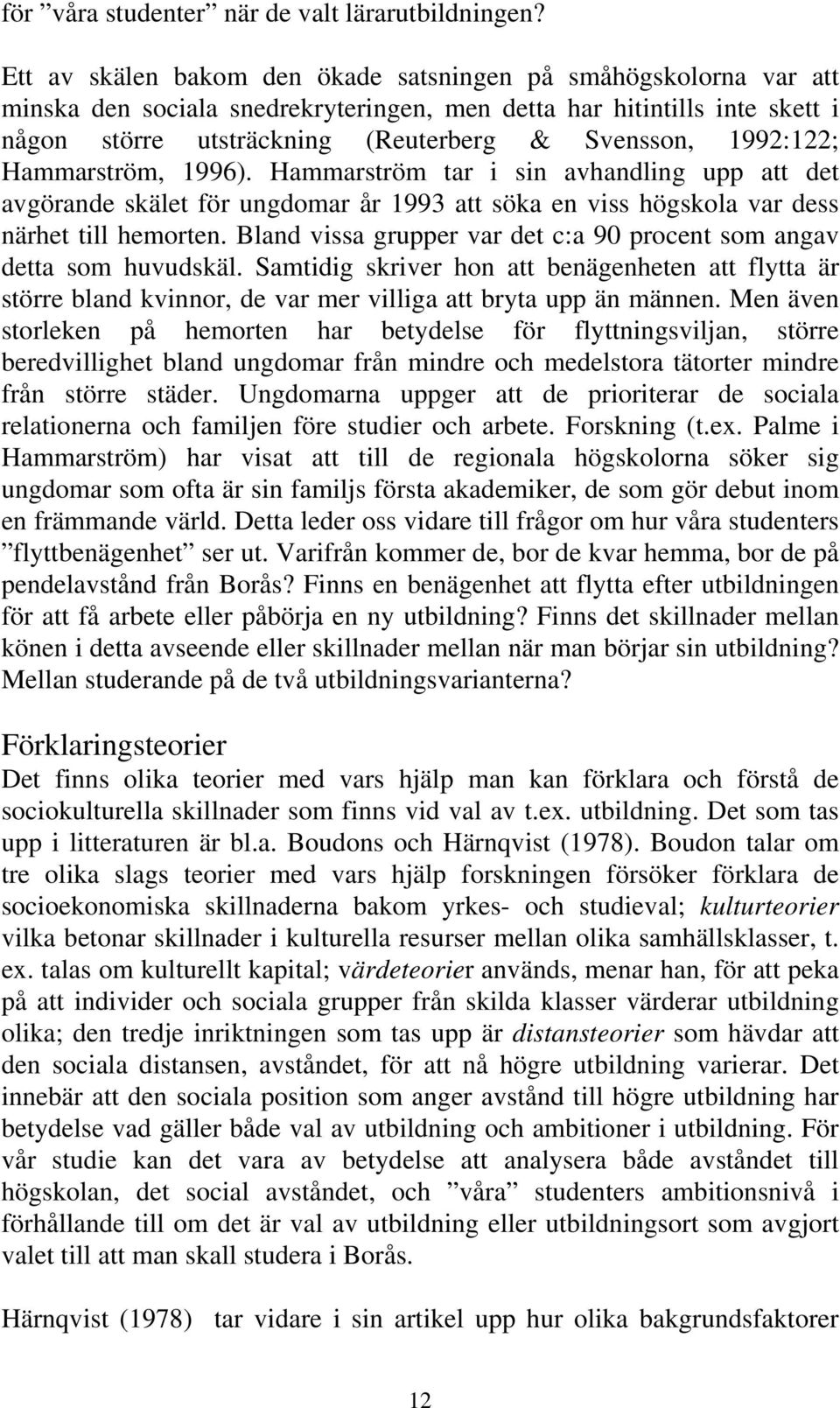 1992:122; Hammarström, 1996). Hammarström tar i sin avhandling upp att det avgörande skälet för ungdomar år 1993 att söka en viss högskola var dess närhet till hemorten.