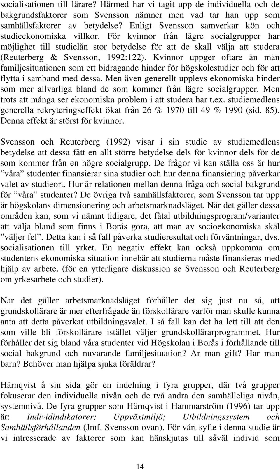 För kvinnor från lägre socialgrupper har möjlighet till studielån stor betydelse för att de skall välja att studera (Reuterberg & Svensson, 1992:122).