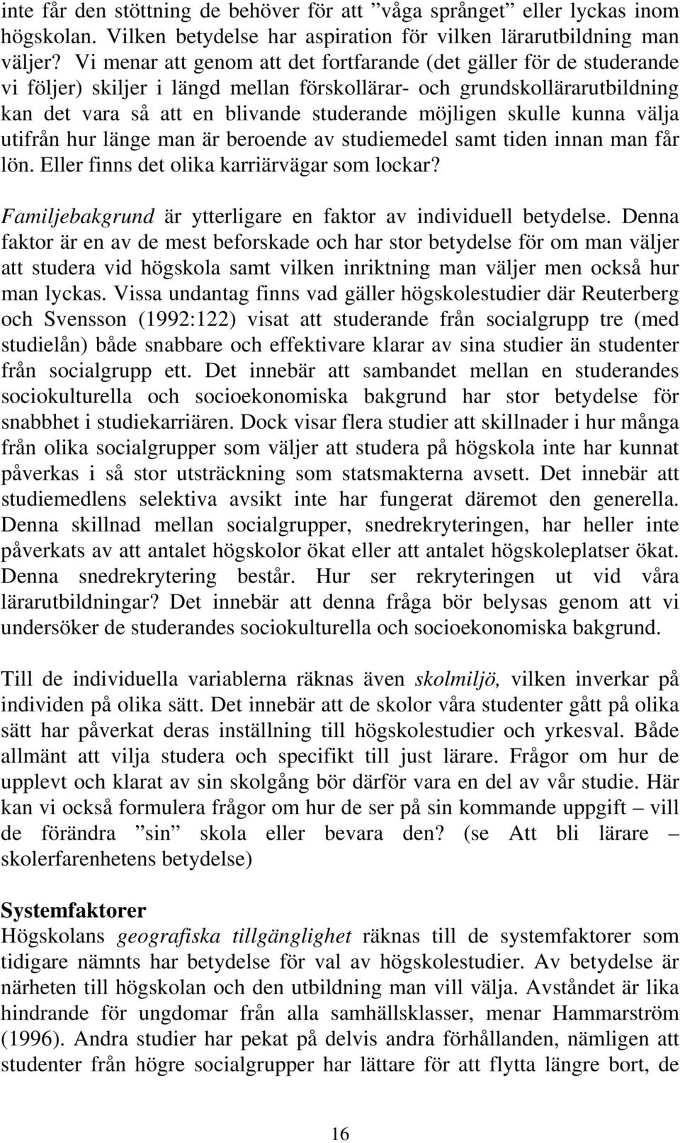 skulle kunna välja utifrån hur länge man är beroende av studiemedel samt tiden innan man får lön. Eller finns det olika karriärvägar som lockar?