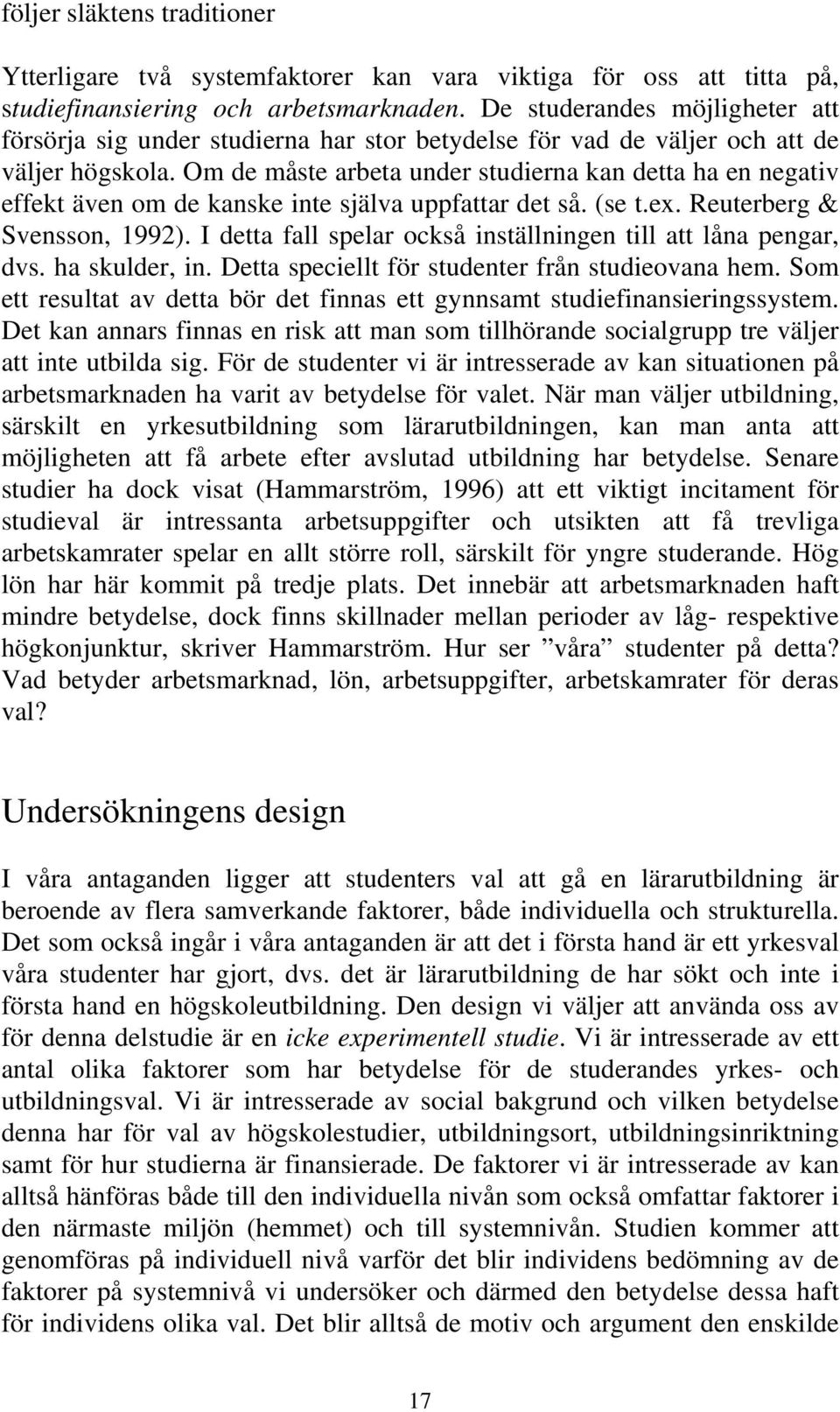 Om de måste arbeta under studierna kan detta ha en negativ effekt även om de kanske inte själva uppfattar det så. (se t.ex. Reuterberg & Svensson, 1992).