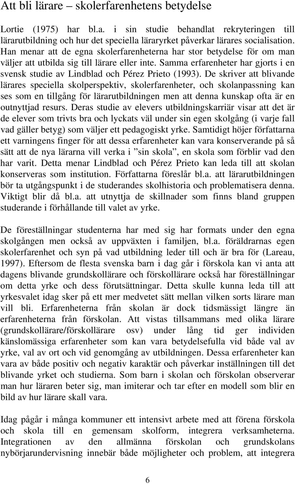 Samma erfarenheter har gjorts i en svensk studie av Lindblad och Pérez Prieto (1993).