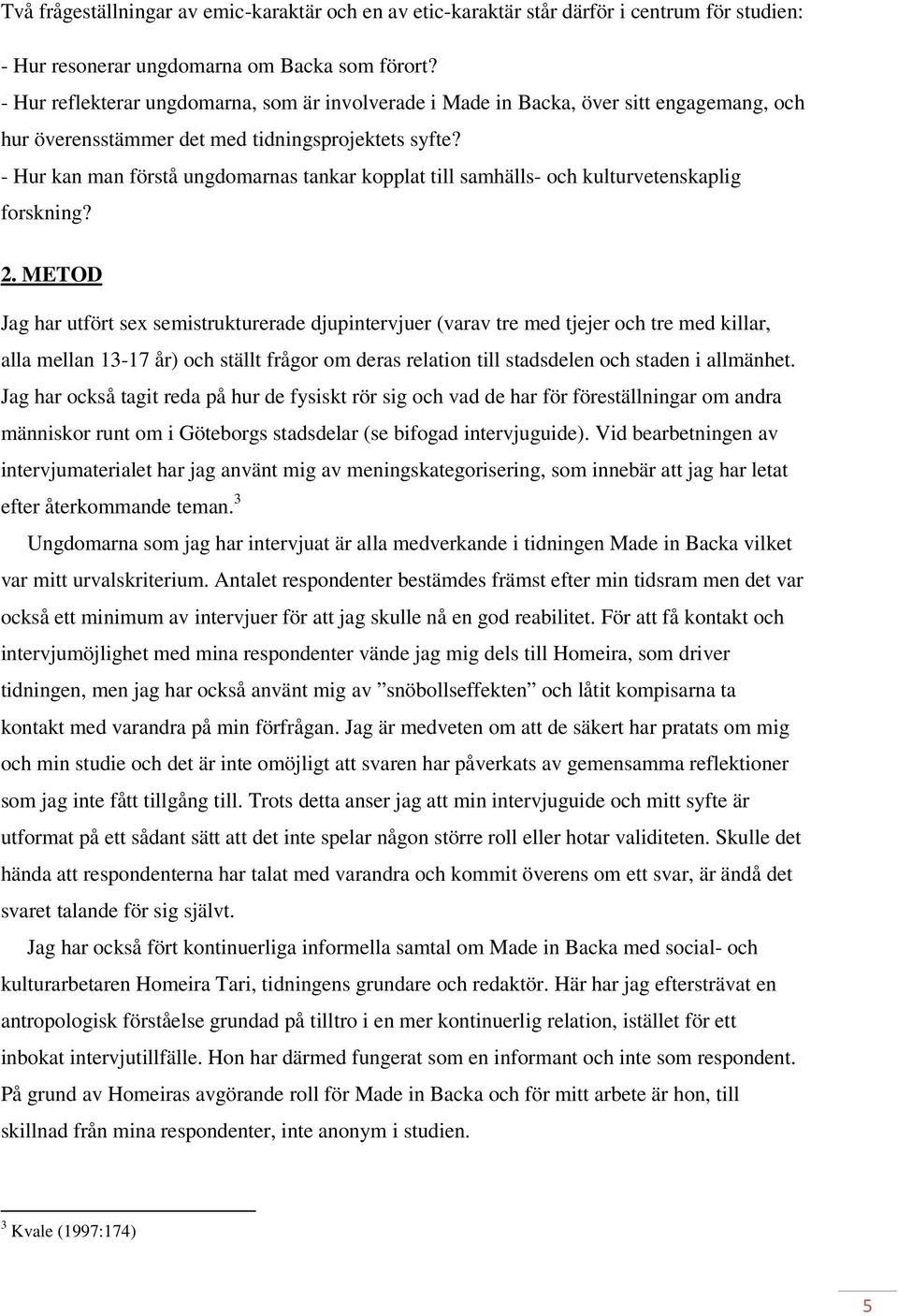 - Hur kan man förstå ungdomarnas tankar kopplat till samhälls- och kulturvetenskaplig forskning? 2.