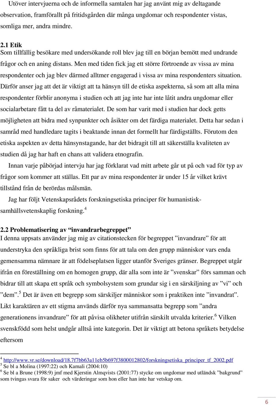 Men med tiden fick jag ett större förtroende av vissa av mina respondenter och jag blev därmed alltmer engagerad i vissa av mina respondenters situation.