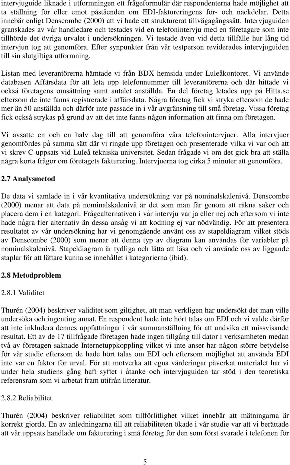 Intervjuguiden granskades av vår handledare och testades vid en telefonintervju med en företagare som inte tillhörde det övriga urvalet i undersökningen.