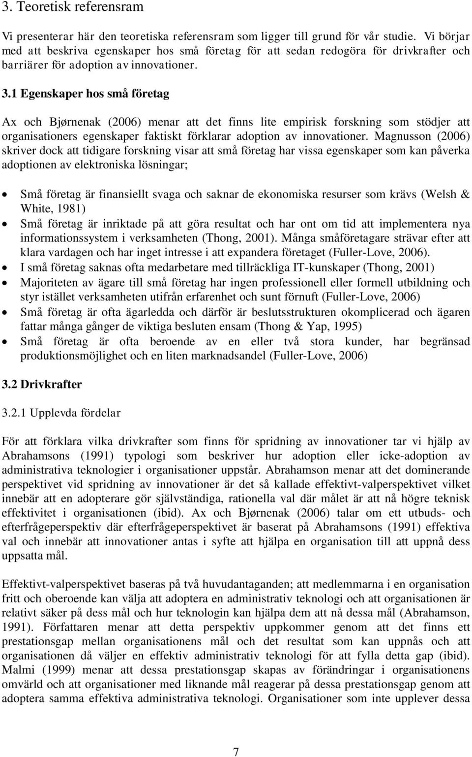 1 Egenskaper hos små företag Ax och Bjørnenak (2006) menar att det finns lite empirisk forskning som stödjer att organisationers egenskaper faktiskt förklarar adoption av innovationer.