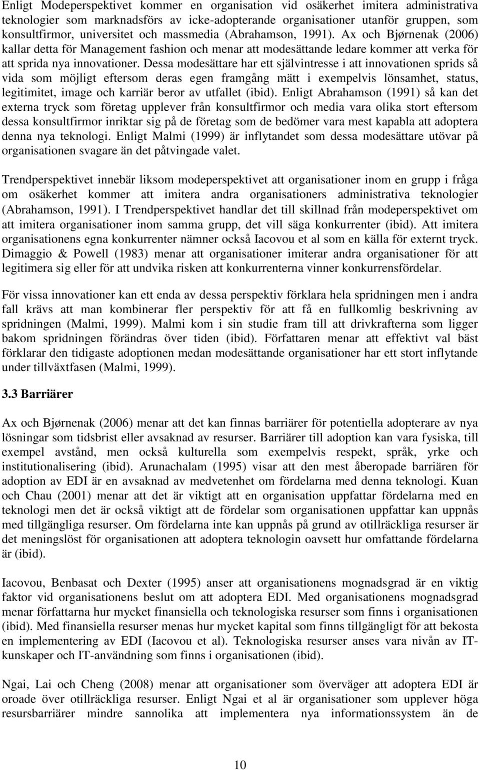 Dessa modesättare har ett självintresse i att innovationen sprids så vida som möjligt eftersom deras egen framgång mätt i exempelvis lönsamhet, status, legitimitet, image och karriär beror av