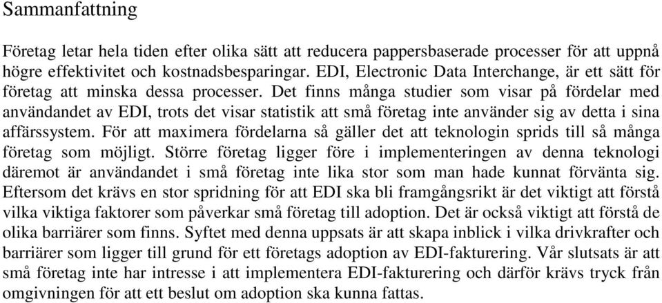 Det finns många studier som visar på fördelar med användandet av EDI, trots det visar statistik att små företag inte använder sig av detta i sina affärssystem.