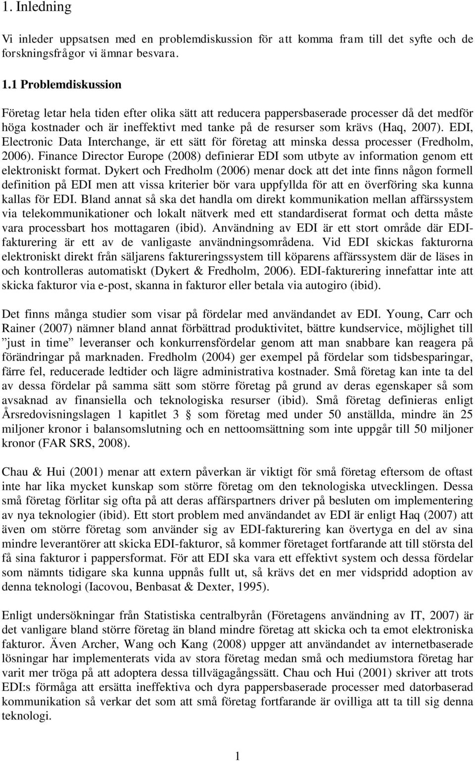 EDI, Electronic Data Interchange, är ett sätt för företag att minska dessa processer (Fredholm, 2006).