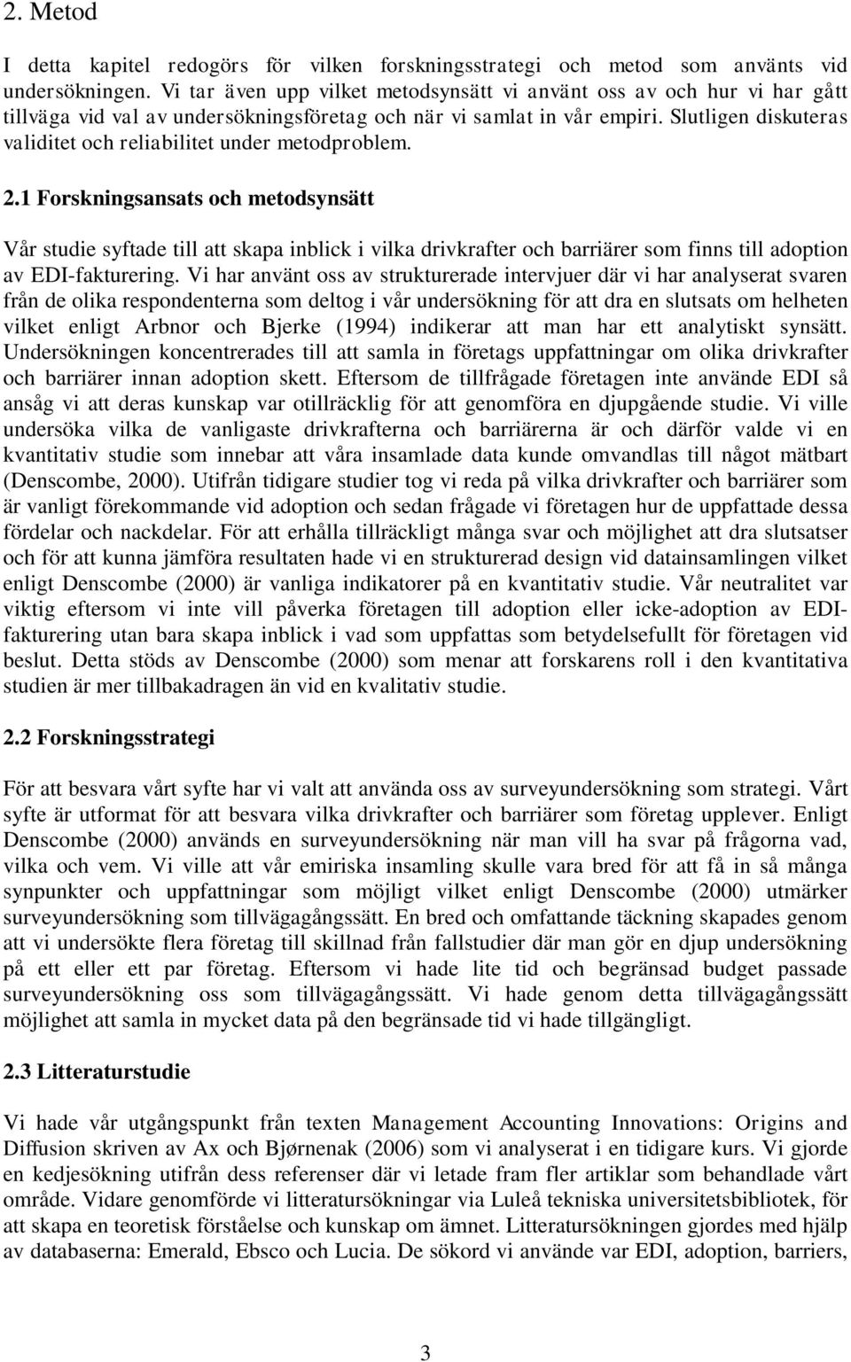 Slutligen diskuteras validitet och reliabilitet under metodproblem. 2.