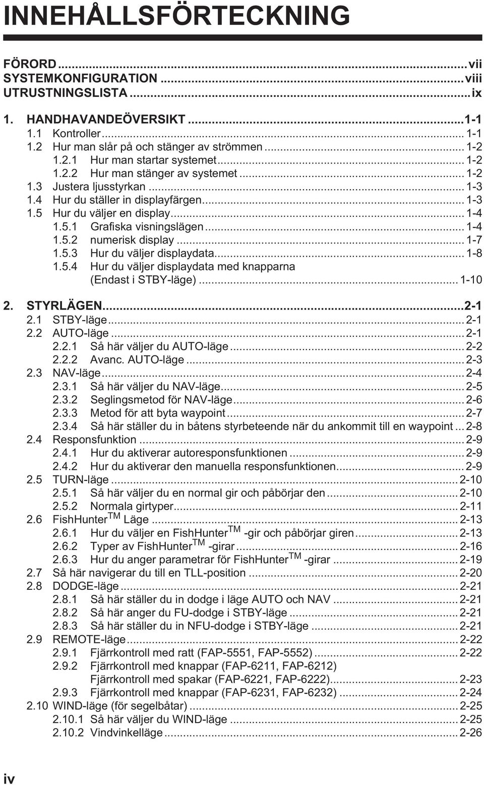 .. 1-7 1.5.3 Hur du väljer displaydata... 1-8 1.5.4 Hur du väljer displaydata med knapparna (Endast i STBY-läge)... 1-10 2. STYRLÄGEN...2-1 2.1 STBY-läge... 2-1 2.2 AUTO-läge... 2-1 2.2.1 Så här väljer du AUTO-läge.