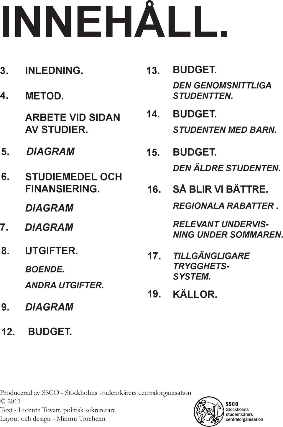 den äldre studenten. så blir vi bättre. Regionala rabatter. Relevant undervisning under sommaren. Tillgängligare trygghetssystem. källor. 12.