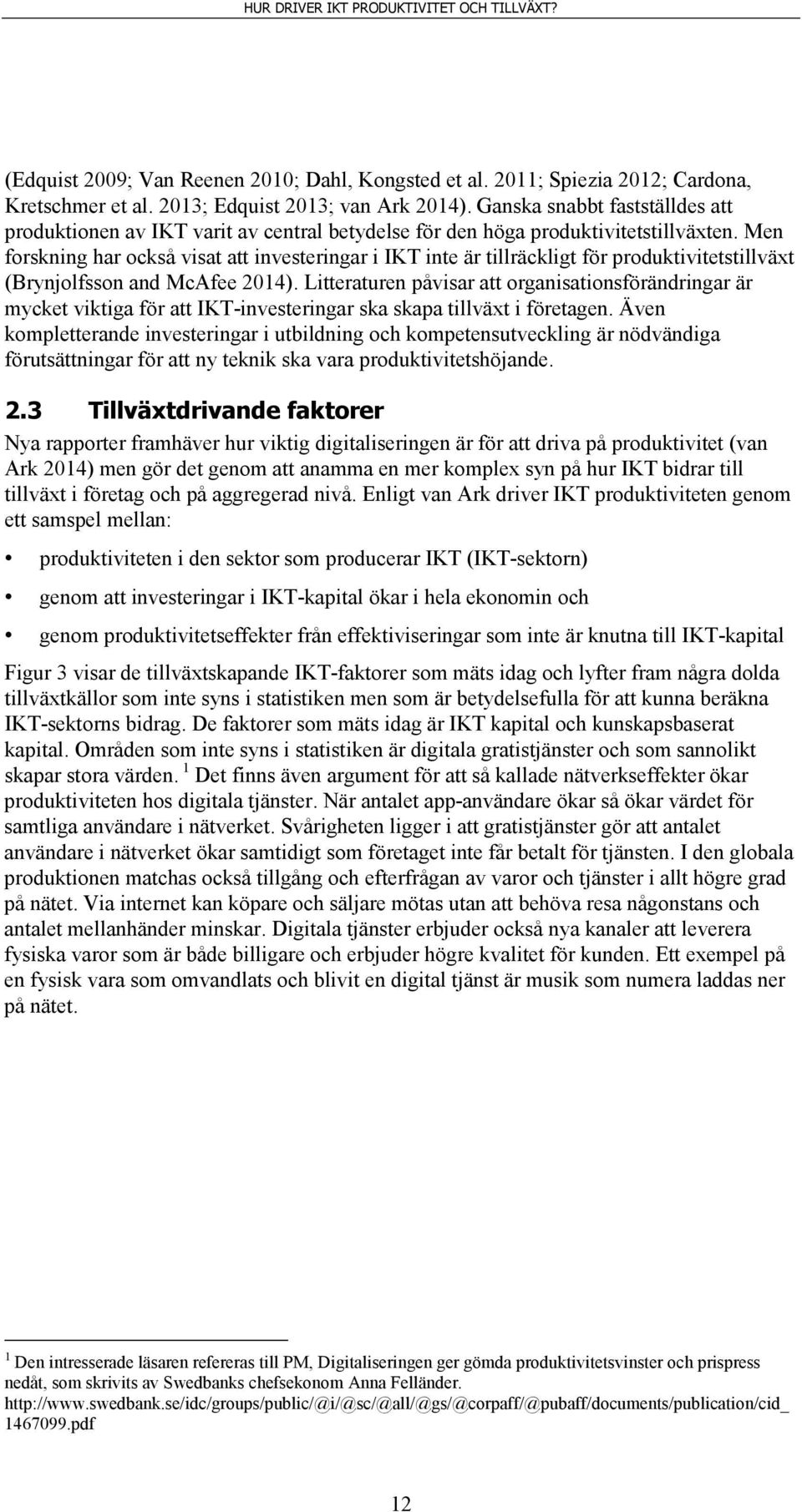 Men forskning har också visat att investeringar i IKT inte är tillräckligt för produktivitetstillväxt (Brynjolfsson and McAfee 2014).