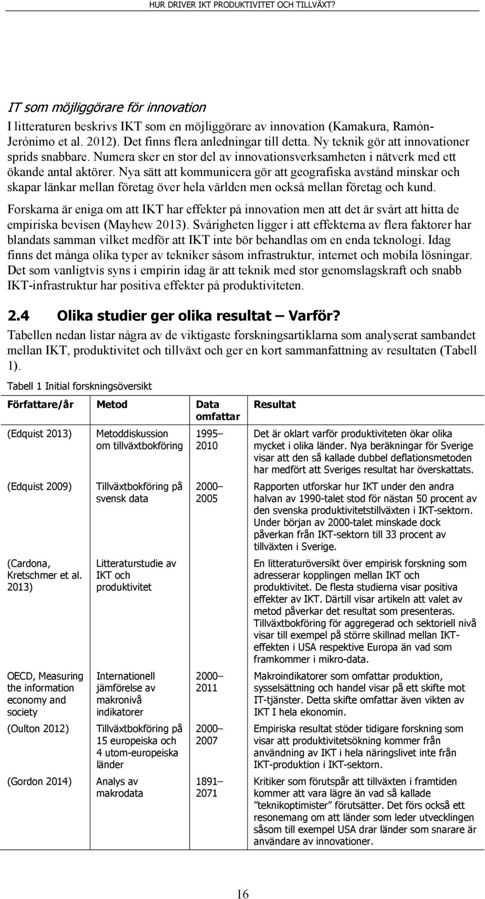 Nya sätt att kommunicera gör att geografiska avstånd minskar och skapar länkar mellan företag över hela världen men också mellan företag och kund.