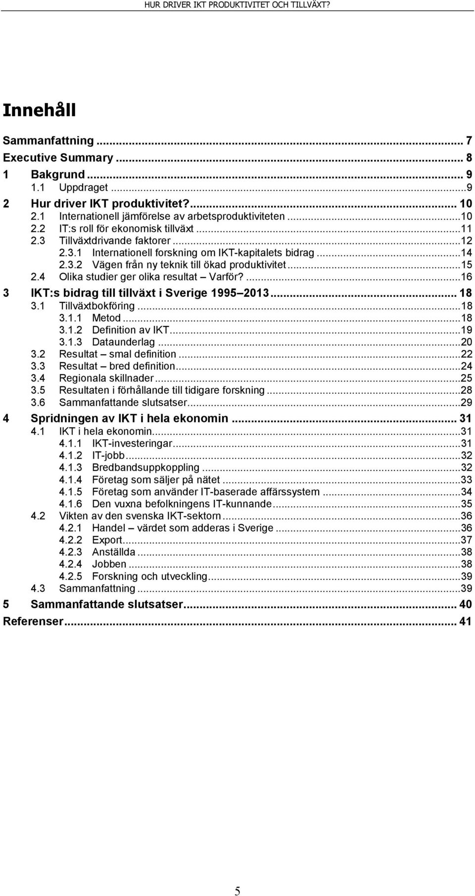 4 Olika studier ger olika resultat Varför?... 16 3 IKT:s bidrag till tillväxt i Sverige 1995 2013... 18 3.1 Tillväxtbokföring... 18 3.1.1 Metod... 18 3.1.2 Definition av IKT... 19 3.1.3 Dataunderlag.