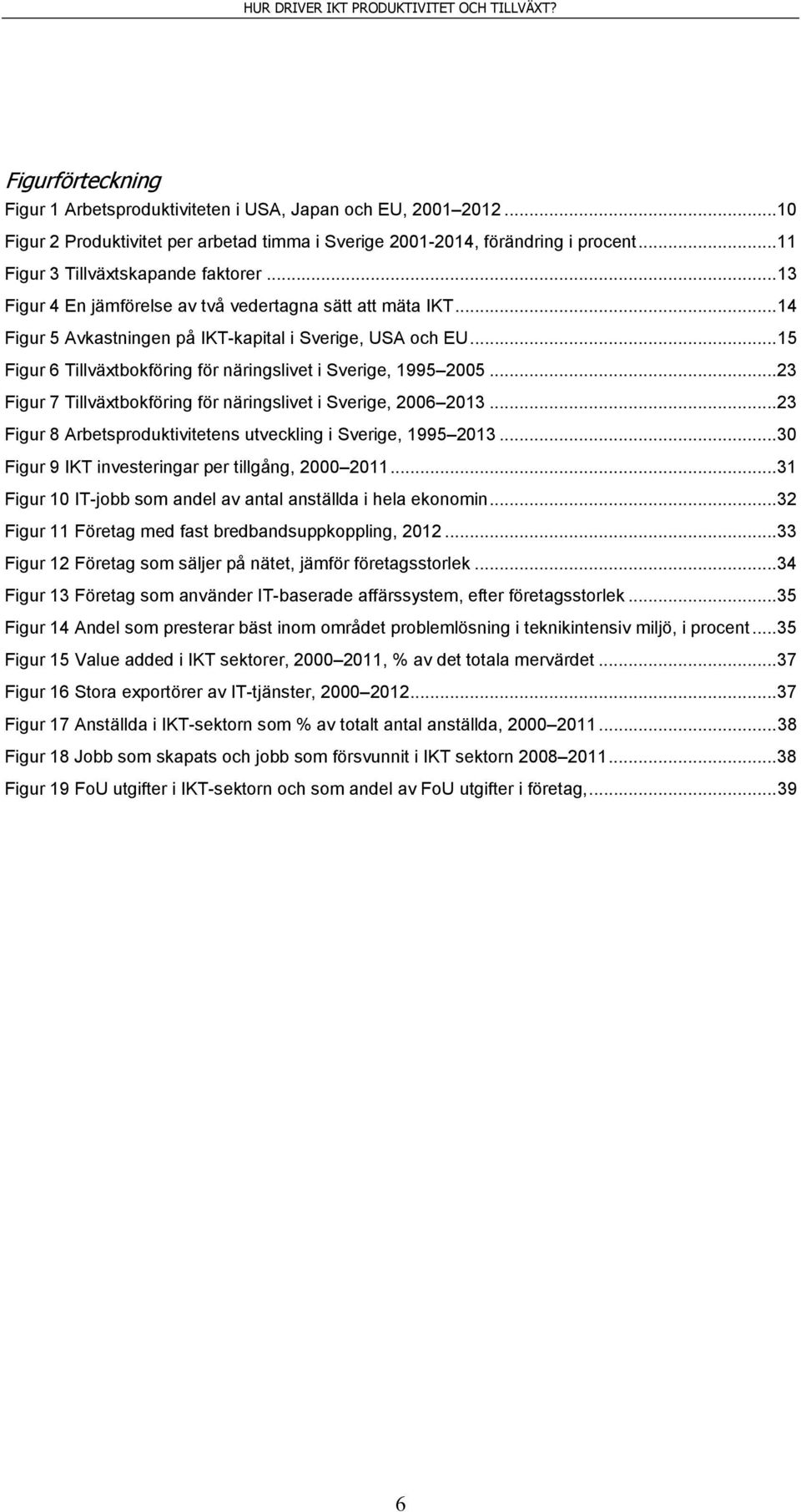 .. 15 Figur 6 Tillväxtbokföring för näringslivet i Sverige, 1995 2005... 23 Figur 7 Tillväxtbokföring för näringslivet i Sverige, 2006 2013.