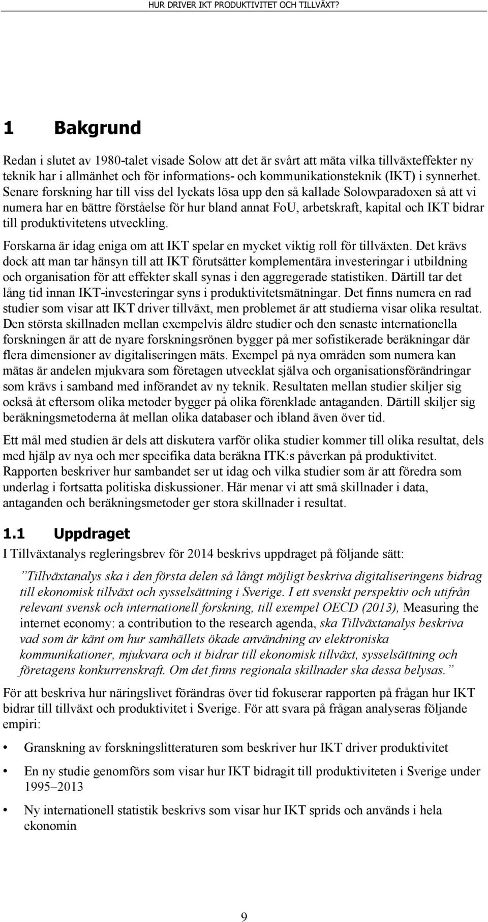 produktivitetens utveckling. Forskarna är idag eniga om att IKT spelar en mycket viktig roll för tillväxten.