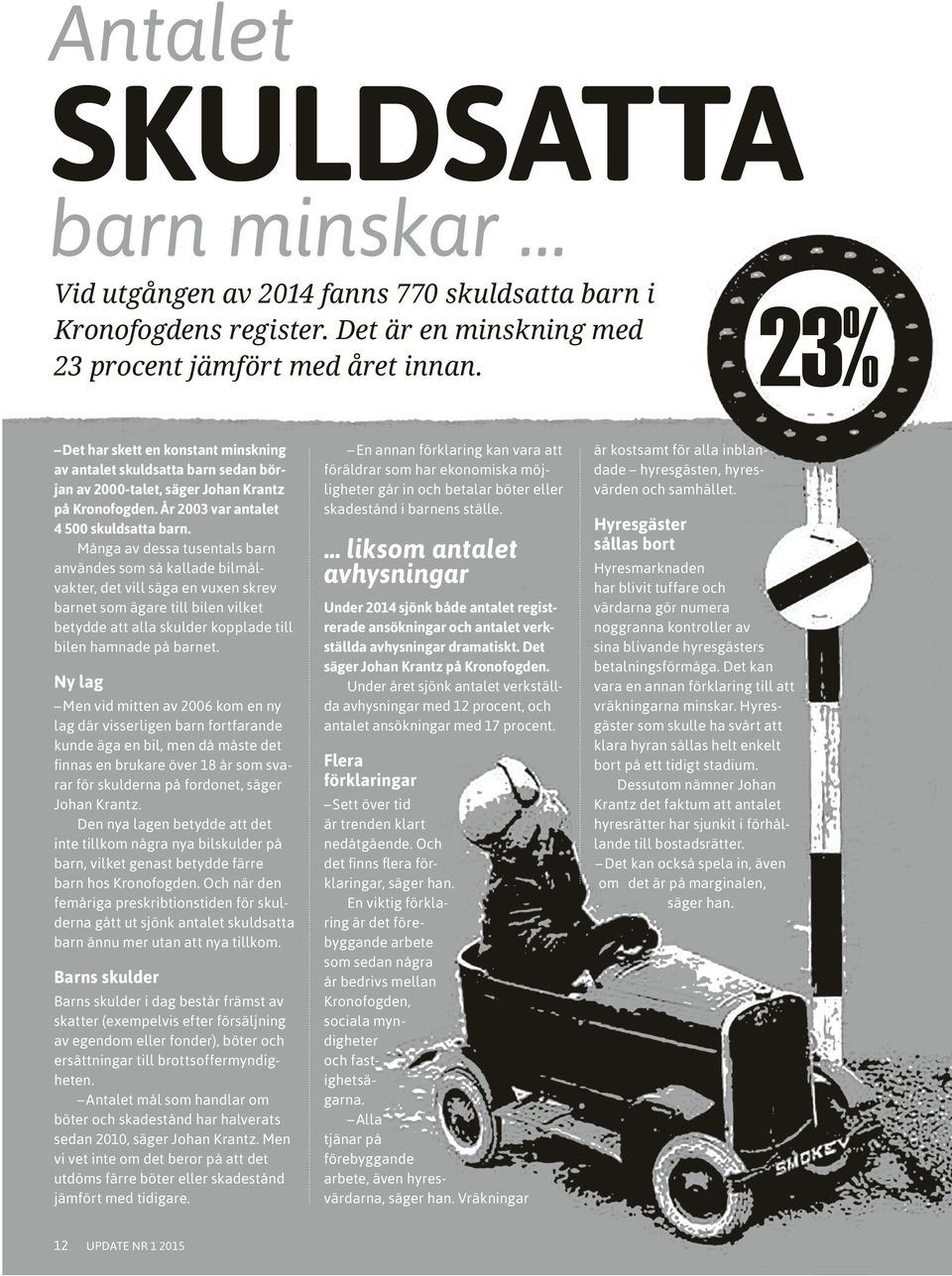 Många av dessa tusentals barn användes som så kallade bilmålvakter, det vill säga en vuxen skrev barnet som ägare till bilen vilket betydde att alla skulder kopplade till bilen hamnade på barnet.