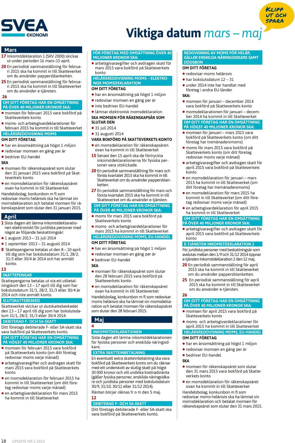 25 En periodisk sammanställning för februari 2015 ska ha kommit in till Skatteverket om du använder e-tjänsten.