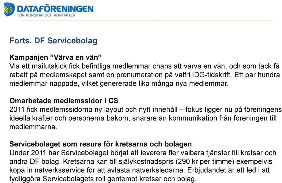 Ett par hundra medlemmar nappade, vilket genererade lika många nya medlemmar.