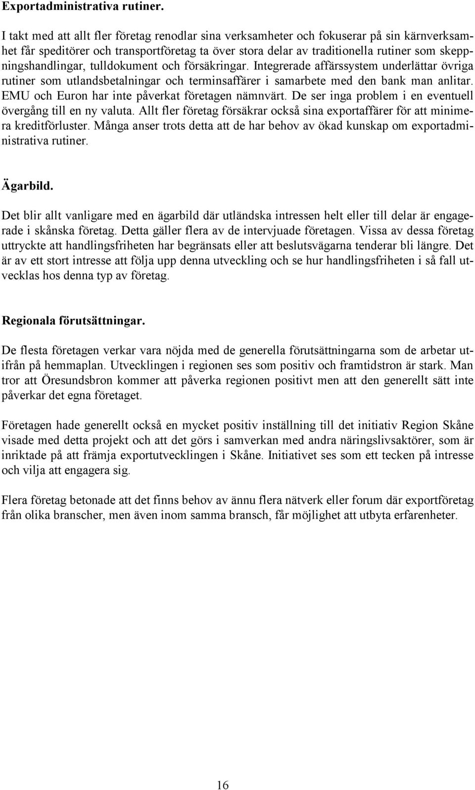 skeppningshandlingar, tulldokument och försäkringar. Integrerade affärssystem underlättar övriga rutiner som utlandsbetalningar och terminsaffärer i samarbete med den bank man anlitar.