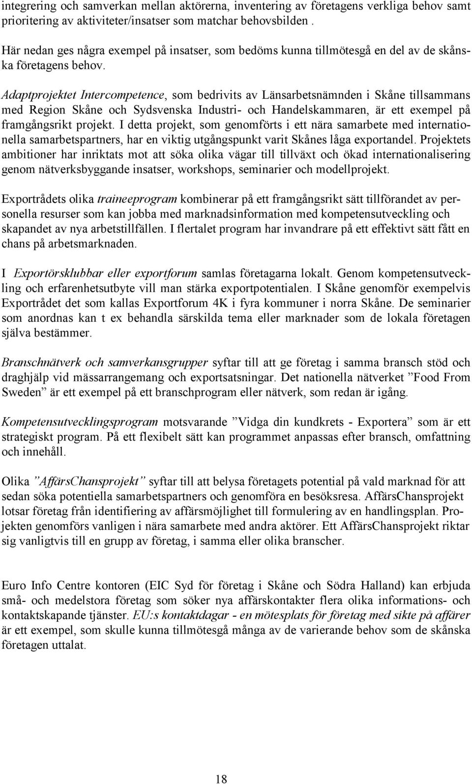 Adaptprojektet Intercompetence, som bedrivits av Länsarbetsnämnden i Skåne tillsammans med Region Skåne och Sydsvenska Industri- och Handelskammaren, är ett exempel på framgångsrikt projekt.