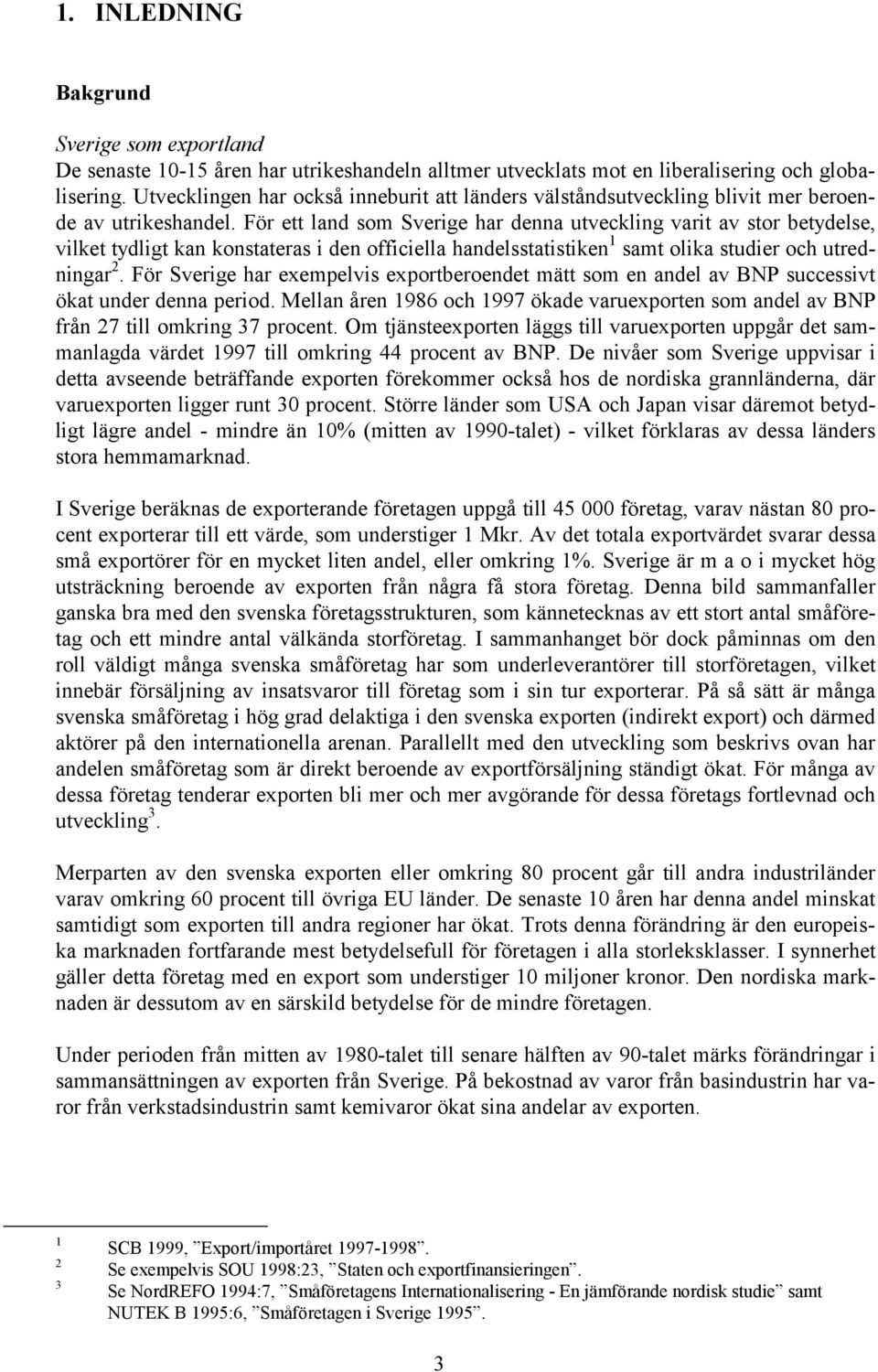 För ett land som Sverige har denna utveckling varit av stor betydelse, vilket tydligt kan konstateras i den officiella handelsstatistiken samt olika studier och utredningar 2.