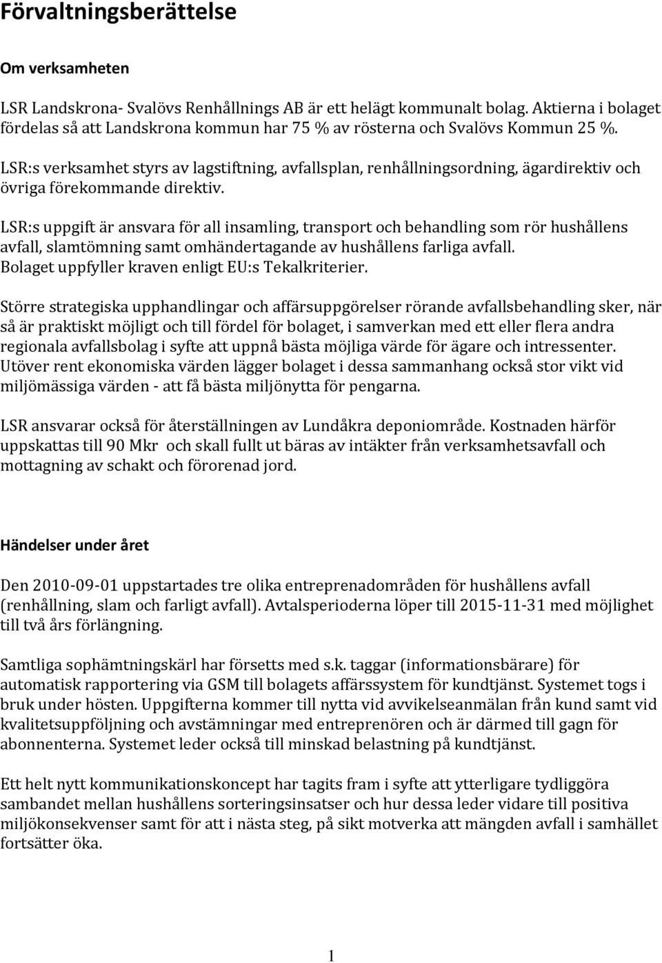 LSR:s verksamhet styrs av lagstiftning, avfallsplan, renhållningsordning, ägardirektiv och övriga förekommande direktiv.